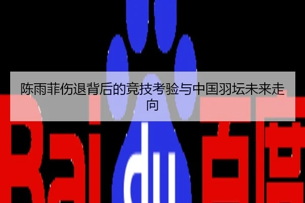 陈雨菲伤退背后的竞技考验与中国羽坛未来走向